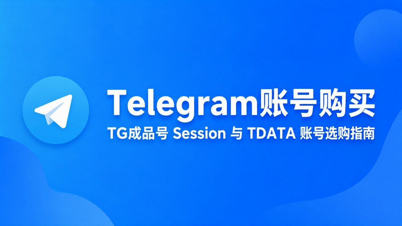 Telegram账号购买｜TG成品号 Session 与 TDATA 账号选购指南